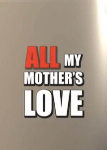 All My Mothers Love / Вся любовь моей мамы